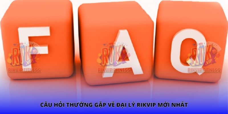 Câu hỏi thường gặp về đại lý Rikvip mới nhất